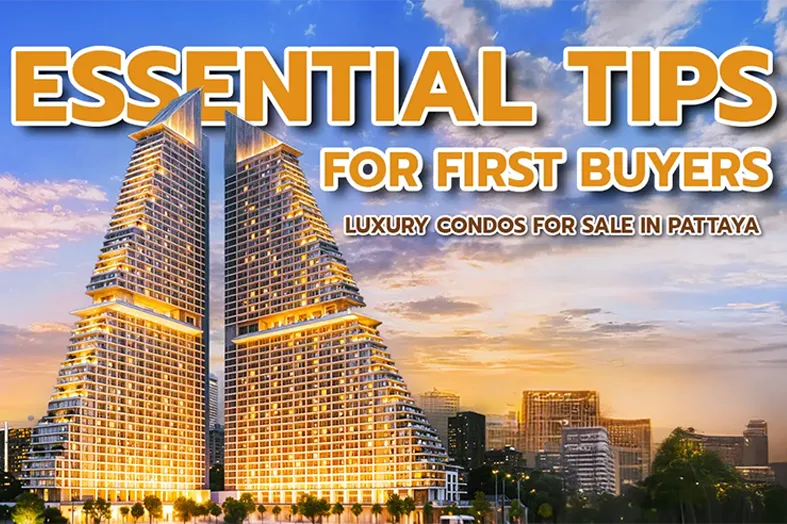 Essential Tips for First Buyers, Luxury Condos for Sale in Pattaya