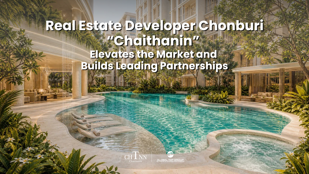 Real Estate Developer Chonburi “Chaithanin” Elevates the Market and Builds Leading Partnerships