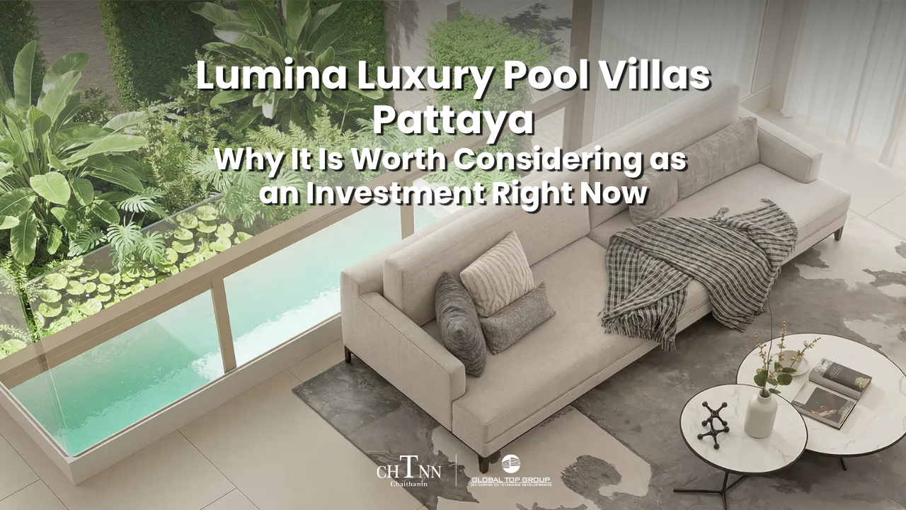 Lumina Luxury Pool Villas Pattaya: Why These Luxury Private Pool Villas Are Worth Considering as an Investment Right Now
