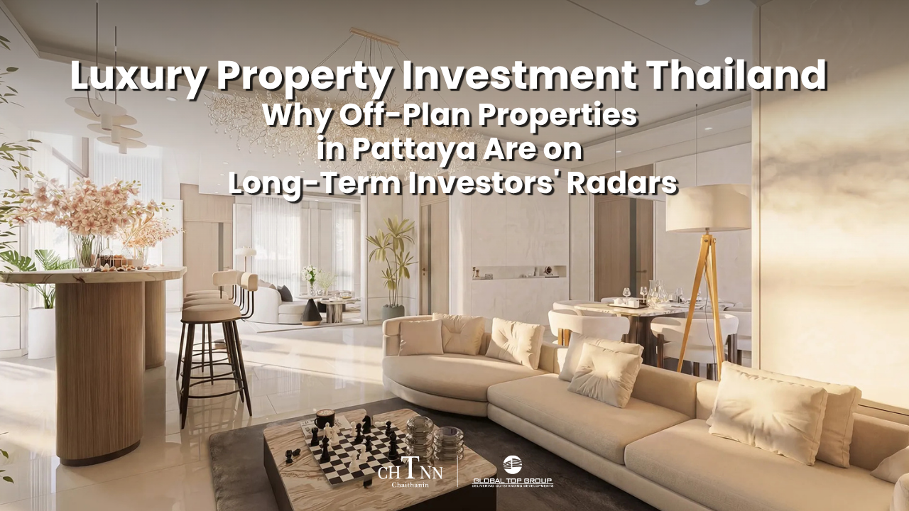 Luxury Property Investment Thailand: Why Off-Plan Properties in Pattaya Are on Long-Term Investors’ Radars