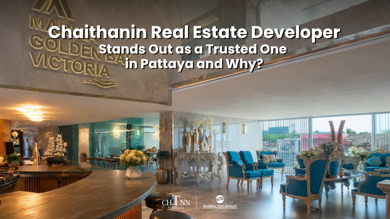 Chaithanin Real Estate Developer Stands Out as a Trusted One in Pattaya and Why?